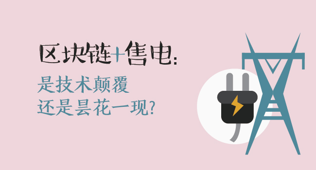 區(qū)塊鏈+售電：技術顛覆還是曇花一現(xiàn)？