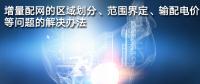 增量配網(wǎng)的區(qū)域劃分、范圍界定、輸配電價等問題的解決辦法